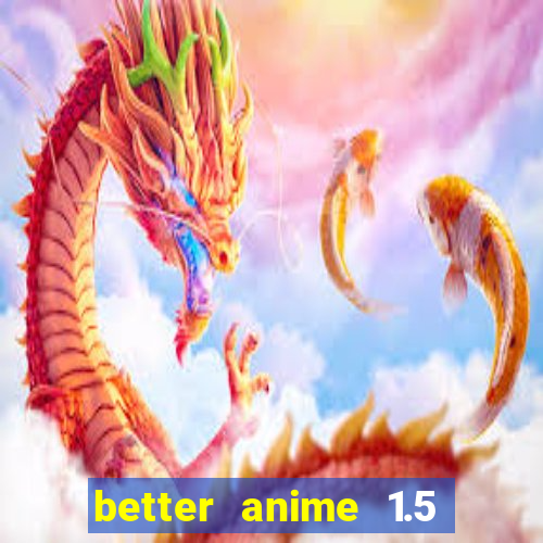 better anime 1.5 apk download